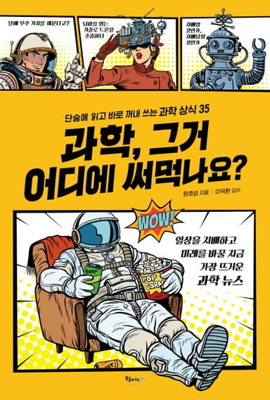 과학, 그거 어디에 써먹나요? : 단숨에 읽고 바로 꺼내 쓰는 과학 상식 35
