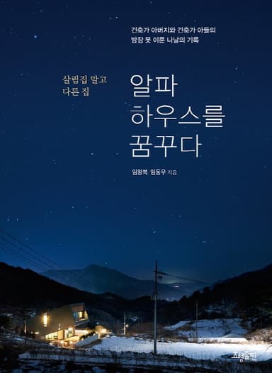 알파하우스를 꿈꾸다 : 살림집 말고 다른집 : 건축가 아버지와 건축가 아들의 밤잠 못 이룬 나날의 기록