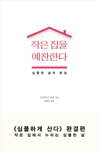작은 집을 예찬한다 : 심플한 삶의 완성