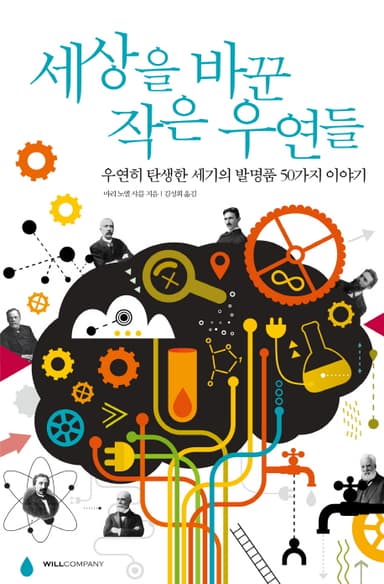 세상을 바꾼 작은 우연들 : 우연히 탄생한 세기의 발명품 50가지 이야기