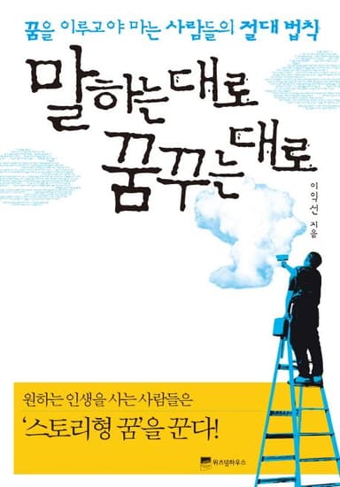 말하는 대로 꿈꾸는 대로 : 꿈을 이루고야 마는 사람들의 절대 법칙
